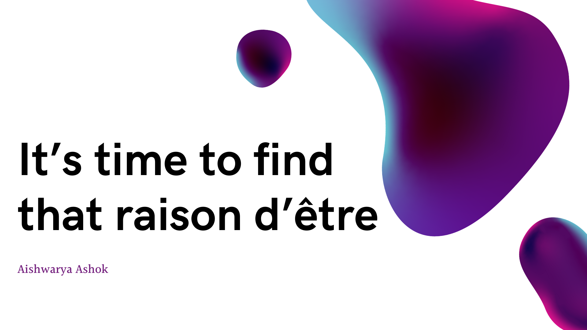It’s time to find that raison d’être